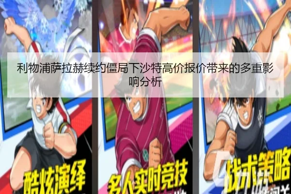 利物浦萨拉赫续约僵局下沙特高价报价带来的多重影响分析
