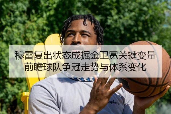 穆雷复出状态成掘金卫冕关键变量前瞻球队争冠走势与体系变化